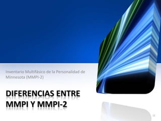 DIFERENCIAS ENTRE
MMPI Y MMPI-2
Inventario Multifásico de la Personalidad de
Minnesota (MMPI-2)
11
 