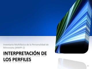 INTERPRETACIÓN DE
LOS PERFILES
Inventario Multifásico de la Personalidad de
Minnesota (MMPI-2)
45
 