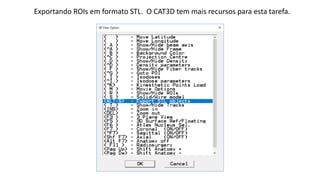 Exportando ROIs em formato STL. O CAT3D tem mais recursos para esta tarefa.
 
