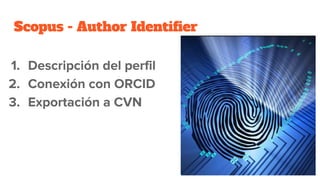 Scopus - Author Identifier
1. Descripción del perfil
2. Conexión con ORCID
3. Exportación a CVN
 