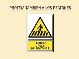 PROTEJA TAMBIEN A LOS PEATONES
 