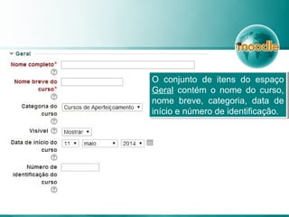 O conjunto de itens do espaço
Geral contém o nome do curso,
nome breve, categoria, data de
início e número de identificação.
O conjunto de itens do espaço
Geral contém o nome do curso,
nome breve, categoria, data de
início e número de identificação.
 