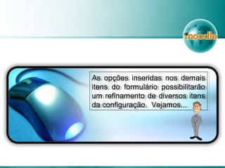 As opções inseridas nos demais
itens do formulário possibilitarão
um refinamento de diversos itens
da configuração. Vejamos...
As opções inseridas nos demais
itens do formulário possibilitarão
um refinamento de diversos itens
da configuração. Vejamos...
 