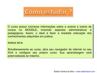 Compreendeu os conceitos? Caso ainda tenha
dúvidas, não se preocupe. No decorrer do
curso, teremos muitas oportunidades para
aprofundarmos esses conhecimentos.
Compreendeu os conceitos? Caso ainda tenha
dúvidas, não se preocupe. No decorrer do
curso, teremos muitas oportunidades para
aprofundarmos esses conhecimentos.
www.moodle.org
 
