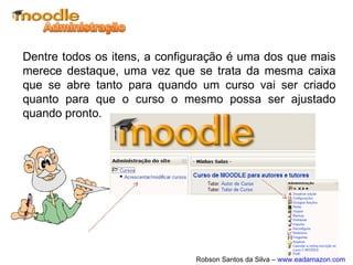 No entanto, caso o participante seja administrador,
autor ou professor, além dos ícones de edição, outros
menus e comandos muito importantes para
configuração da gestão do curso são apresentados.
São eles:
No entanto, caso o participante seja administrador,
autor ou professor, além dos ícones de edição, outros
menus e comandos muito importantes para
configuração da gestão do curso são apresentados.
São eles:
 