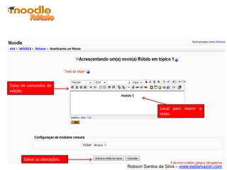 Caixa de comandos de
edição.



                                            Local para inserir o
                                            texto.




      Salvar as alterações.
                              Robson Santos da Silva – www.eadamazon.com
 