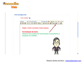 Digite o texto completo neste espaço.

Formatação de texto
Observe que a barra de ferramentas é semelhante à
existente no WORD.




                                 Robson Santos da Silva – www.eadamazon.com
 