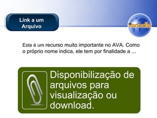 Link a um
Arquivo
Este é um recurso muito importante no AVA. Como
o próprio nome indica, ele tem por finalidade a ...
 