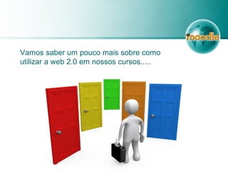 Vamos saber um pouco mais sobre como
utilizar a web 2.0 em nossos cursos.....
 