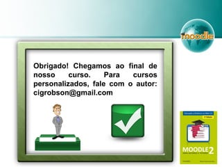 Obrigado! Chegamos ao final de
nosso curso. Para cursos
personalizados, fale com o autor:
cigrobson@gmail.com
 
