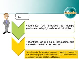 e...
* A utilização de arquivos sonoros, imagens, vídeos via
AVA em conjugação com impressos, CD, DVD e televisão
constituem práticas bastante utilizadas.
 