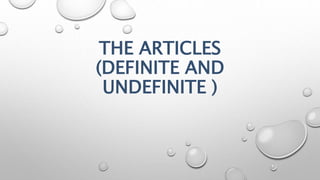 THE ARTICLES
(DEFINITE AND
UNDEFINITE )
 