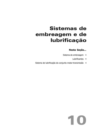 Sistemas de
embreagem e de
lubrificação
10
Nesta Seção...
Sistema de embreagem
Lubrificantes
Sistema de lubrificação do conjunto motor-transmissão
 