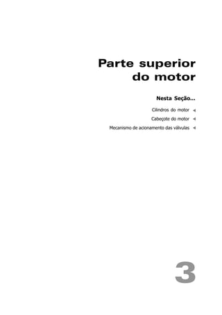 Parte superior
do motor
3
Nesta Seção...
Cilindros do motor
Cabeçote do motor
Mecanismo de acionamento das válvulas
 