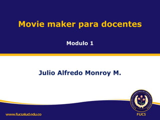 Movie maker para docentes
Modulo 1

Julio Alfredo Monroy M.

 