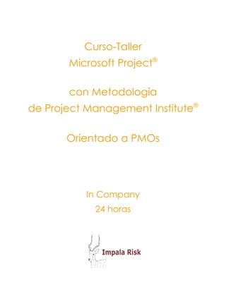 Curso-Taller
       Microsoft Project®

       con Metodología
de Project Management Institute®

       Orientado a PMOs




          In Company
            24 horas
 