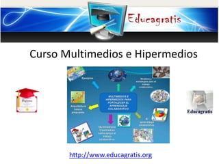 http://www.educagratis.org
Curso Multimedios e Hipermedios
 