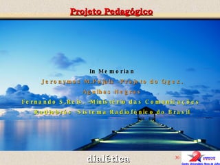 Projeto Pedagógico dialética In Memorian Jeronymos M.Pujals -Projeto do Qgex. Agulhas Negras Fernando S.Reis. –Ministério das Comunicações  Radiobrás -Sistema Radiofônico do Brasil 