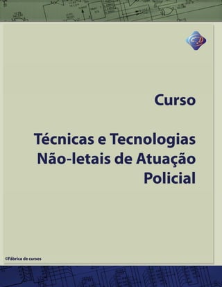 Curso Técnicas e Tecnologias Não-letais de Atuação Policial – Módulo 1
SENASP/MJ - Última atualização em 18/10/2007
www.fabricadecursos.com.br
 