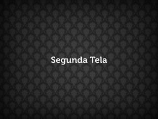 Segunda Tela
 