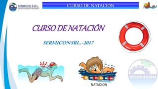 CURSO DE NATACION
CURSODE NATACIÓN
SERMICONSRL.-2017
 