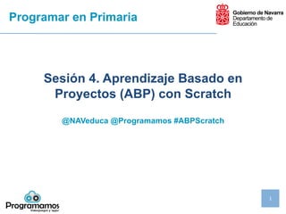 1 
Programar en Primaria 
Sesión 4. Aprendizaje Basado en 
Proyectos (ABP) con Scratch 
@NAVeduca @Programamos #ABPScratch 
 