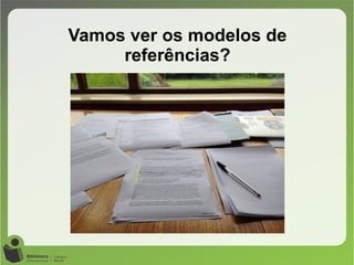 Vamos ver os modelos de
referências?
 