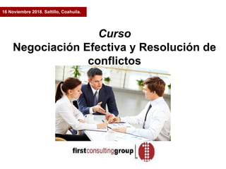 Curso
Negociación Efectiva y Resolución de
conflictos
16 Noviembre 2018. Saltillo, Coahuila.
 