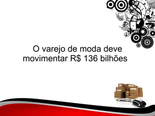 O varejo de moda deve movimentar R$ 136 bilhões   