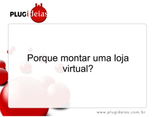 Porque montar uma loja virtual? 