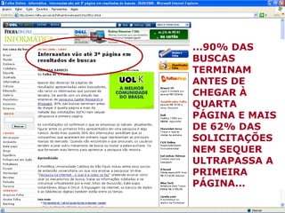 ...90% DAS BUSCAS TERMINAM ANTES DE CHEGAR À QUARTA PÁGINA E MAIS DE 62% DAS SOLICITAÇÕES NEM SEQUER ULTRAPASSA A PRIMEIRA PÁGINA... 