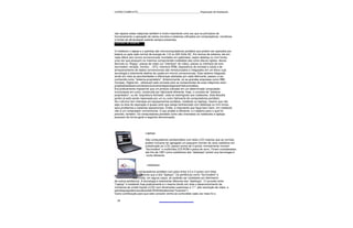 CURSO COMPLETO______________________________________________Reparação de Notebooks




vão reparar estas máquinas também é muito importante uma vez que os princípios de
funcionamento e operação de vários circuitos e sistemas utilizados em computadores, monitores
e fontes de alimentação estarão sempre presentes.
Conceito de sistema


O notebook o laptop e o palmtop são microcomputadores portáteis que podem ser operados por
bateria ou pela rede normal de energia de 110 ou 220 Volts AC. Em termos de sistema, ele em
nada difere dos micros convencionais montados em gabinetes, sejam desktop ou mini torres,
uma vez que possuem os mesmos componentes instalados tais como discos rígidos, discos
flexíveis ou "floppy", placas de vídeo (ou "interface" de vídeo), placas ou interface de som,
fax/modem, teclado, monitor... CPU, memória RAM, dispositivos de entrada e saída e de
armazenamento de dados convencionais são miniaturizados e integrados em um bloco cuja
tecnologia é totalmente distinta da usada em micros convencionais. Este sistema integrado,
tendo em vista as peculiaridades e diferenças adotadas por cada fabricante, passou a ser
conhecido como "sistema proprietário". Anteriormente, só as grandes empresas como IBM,
Compac, Digital etc.. utilizavam este conceito pois os componentes de suas máquinas eram
projetadosedesenvolvidosexclusivamenteparaoperaremseusmodelos.
Era praticamente impossível que um produto utilizado em um determinado computador
funcionasse em outro, construído por fabricante diferente. Hoje, o conceito de "sistema
proprietário", ou de "arquitetura fechada", está se restringindo aos notebooks. Esta filosofia
porém já está sendo repensada por um ou outro fabricante de computadores portáteis.
Se o técnico tem interesse em equipamentos portáteis, notebook ou laptops, mesmo que não
seja na área de reparação é quase certo que esteja familiarizado com desktops ou mini torres,
seus problemas e sistemas operacionais. Então, é importante que fique bem claro: Um notebook
não é um computador convencional. O seu projeto é diferente, e o objetivo para o qual foi
previsto, também. Os computadores portáteis como são chamados os notebooks e laptops
possuem de forma geral a seguinte denominação.




                         Laptops

                         São computadores semiportáteis com telas LCD maiores que as normais
                         podem inclusive ter agregado um pequeno monitor de raios catódicos em
                         substituição ao LCD; pesam acima de 3 quilos; normalmente incluem
                         "fax/modem" e multimídia (CD-ROM e placa de som). Foram considerados
                         até fins de 1997 como substitutos dos "desktops" porém sua tecnologia é
                          muito diferente.


                          notebooks

               São computadores portáteis com peso entre 2,5 e 3 quilos com telas
               LCD menores que a dos "laptops". Os periféricos como "fax/modem" e
               multimídia, em alguns casos, só poderão ser instalados em detrimento
de outros periféricos. A tecnologia é totalmente diferente dos "desktops". O conceito entre
"Laptop" e notebook hoje praticamente é o mesmo tendo em vista o desenvolvimento de
monitores de cristal líquido (LCD) com dimensões superiores a 11”, alta resolução de vídeo, e
painéisquepodemvisualizaraté16milhõesdecores("truecolor").
Outra contribuição para que este conceito venha se confundido cada vez mais foi o

  28
 