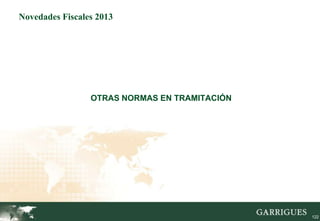 Novedades Fiscales 2013




                 OTRAS NORMAS EN TRAMITACIÓN




                                               122
 