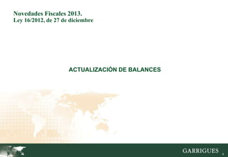 Novedades Fiscales 2013.
Ley 16/2012, de 27 de diciembre




                     ACTUALIZACIÓN DE BALANCES




                                                 4
 