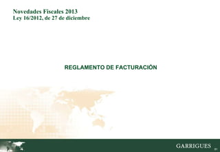 Novedades Fiscales 2013
Ley 16/2012, de 27 de diciembre




                    REGLAMENTO DE FACTURACIÓN




                                                81
 