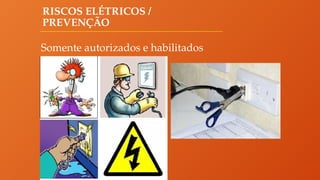 RISCOS ELÉTRICOS /
PREVENÇÃO
Somente autorizados e habilitados
 