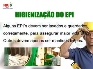Alguns EPI´s devem ser lavados e guardados
Alguns EPI´s devem ser lavados e guardados
corretamente, para assegurar maior vida útil.
corretamente, para assegurar maior vida útil.
Outros devem apenas ser mantidos limpos.
Outros devem apenas ser mantidos limpos.
 
