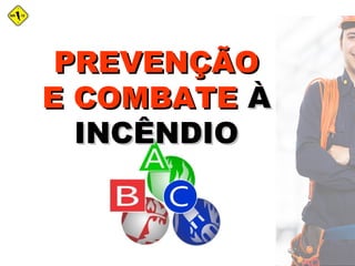 PREVENÇÃOPREVENÇÃO
E COMBATEE COMBATE ÀÀ
INCÊNDIOINCÊNDIO
 