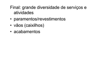 Final: grande diversidade de serviços e
atividades
• paramentos/revestimentos
• vãos (caixilhos)
• acabamentos
 