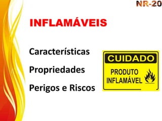 INFLAMÁVEIS
Características
Propriedades
Perigos e Riscos
 