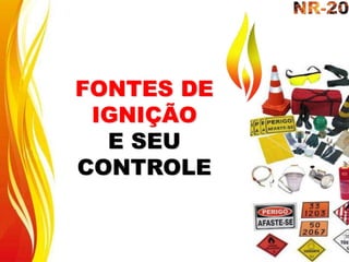 FONTES DE
IGNIÇÃO
E SEU
CONTROLE
 