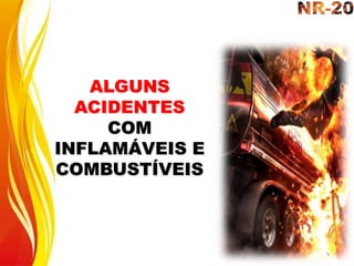 ALGUNS
ACIDENTES
COM
INFLAMÁVEIS E
COMBUSTÍVEIS
 