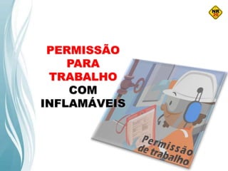 PERMISSÃO
PARA
TRABALHO
COM
INFLAMÁVEIS
 