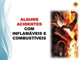 ALGUNS
ACIDENTES
COM
INFLAMÁVEIS E
COMBUSTÍVEIS
 