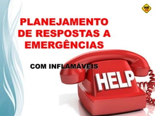 PLANEJAMENTO
DE RESPOSTAS A
EMERGÊNCIAS
COM INFLAMÁVEIS
 
