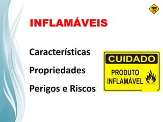 INFLAMÁVEIS
Características
Propriedades
Perigos e Riscos
 