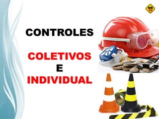 CONTROLES
COLETIVOS
E
INDIVIDUAL
 