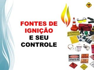 FONTES DE
IGNIÇÃO
E SEU
CONTROLE
 