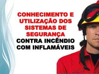 CONHECIMENTO E
UTILIZAÇÃO DOS
SISTEMAS DE
SEGURANÇA
CONTRA INCÊNDIO
COM INFLAMÁVEIS
 