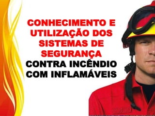 CONHECIMENTO E
UTILIZAÇÃO DOS
SISTEMAS DE
SEGURANÇA
CONTRA INCÊNDIO
COM INFLAMÁVEIS
 